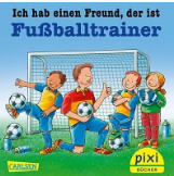 PIXI BUCH_ICH HABE EINE FREUND, DER IST FUSSBALLTRAINER
